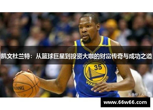 凯文杜兰特：从篮球巨星到投资大咖的财富传奇与成功之道