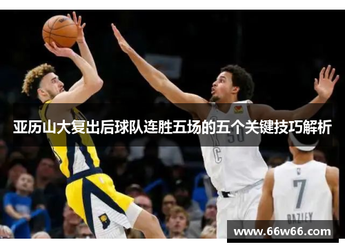 亚历山大复出后球队连胜五场的五个关键技巧解析