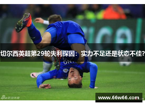 切尔西英超第29轮失利探因：实力不足还是状态不佳？