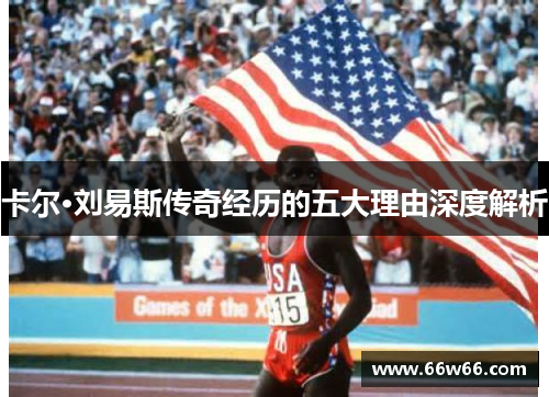 卡尔·刘易斯传奇经历的五大理由深度解析