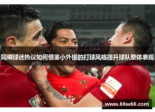 同曦球迷热议如何借鉴小外援的打球风格提升球队整体表现