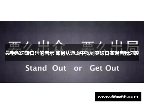 吴艳妮逆转口碑的启示 如何从逆境中找到突破口实现自我逆袭