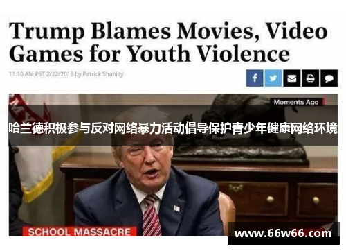 哈兰德积极参与反对网络暴力活动倡导保护青少年健康网络环境