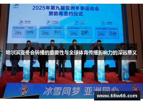 哈尔滨亚冬会转播的重要性与全球体育传播影响力的深远意义