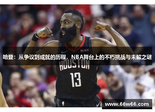 哈登：从争议到成就的历程，NBA舞台上的不朽挑战与未解之谜
