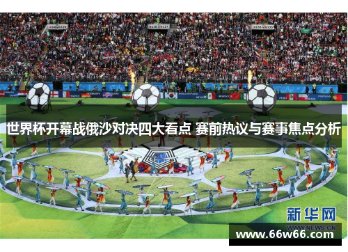 世界杯开幕战俄沙对决四大看点 赛前热议与赛事焦点分析