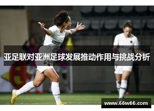 亚足联对亚洲足球发展推动作用与挑战分析