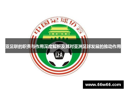 亚足联的职责与作用深度解析及其对亚洲足球发展的推动作用