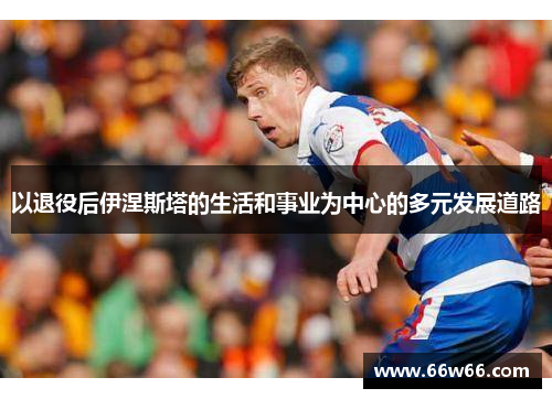 以退役后伊涅斯塔的生活和事业为中心的多元发展道路