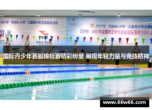 国际青少年赛艇锦标赛精彩纷呈 展现年轻力量与竞技精神
