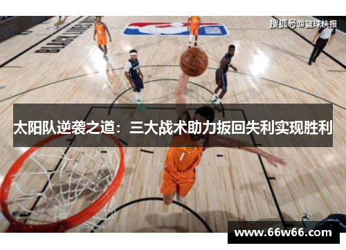 太阳队逆袭之道：三大战术助力扳回失利实现胜利