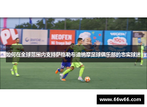 如何在全球范围内支持萨格勒布迪纳摩足球俱乐部的忠实球迷 如何在全球范围内支持萨格勒布迪纳摩足球俱乐部的忠实球迷