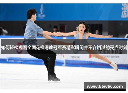 如何轻松观看全国花样滑冰冠军赛精彩瞬间并不容错过的亮点时刻