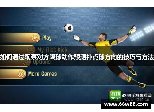 如何通过观察对方踢球动作预测扑点球方向的技巧与方法